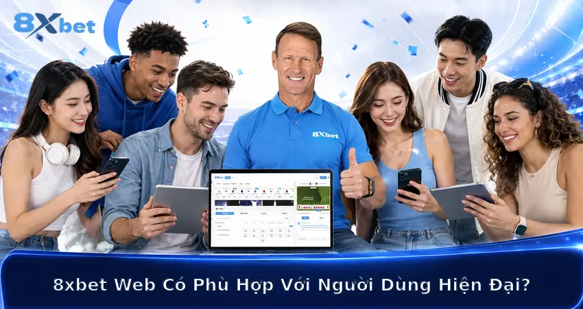 8xbet Web Có Phù Hợp Với Người Dùng Hiện Đại?