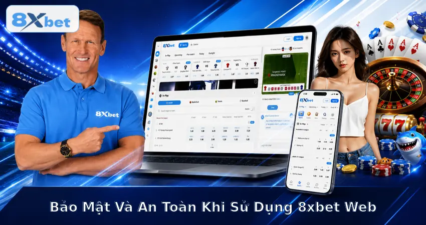 Bảo Mật Và An Toàn Khi Sử Dụng 8xbet Web
